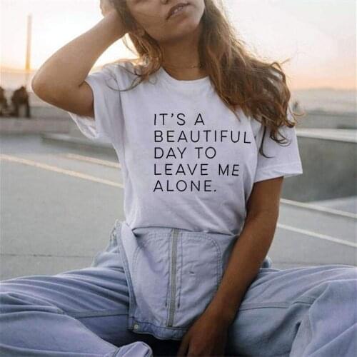 Its A Beautiful Day To Leave Me Alone Print Women Tshirt Summer Casual Funny T Shirt for Lady Yong Girl Top Tee Hipster Tumblr