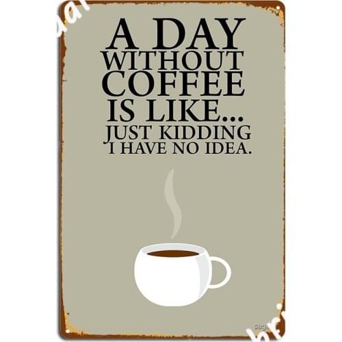 A Day Without Coffee Metal Sign Party Personalized Wall Cave Wall Decor Tin Sign Posters
