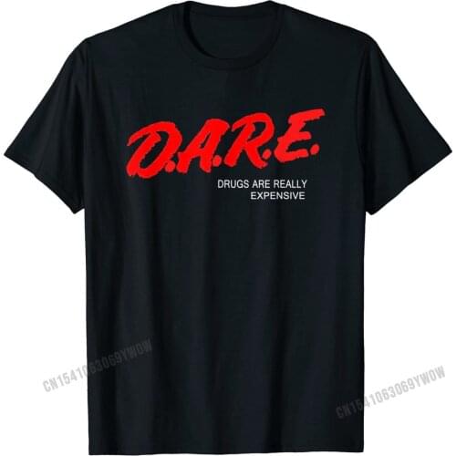 DARE Drugs Are Really Expensive Humor Funny Meme T-Shirt Cotton Men Tops & Tees Slim Fit T Shirt Summer Special