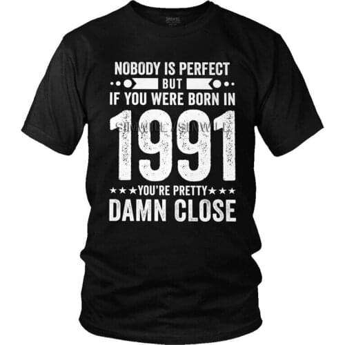 Nobody Is Perfect But If You Were Born In 1991 Damn T Shirts Men Short Sleeve Cotton T-shirt 30 Years Old 30th Birthday Tees Top