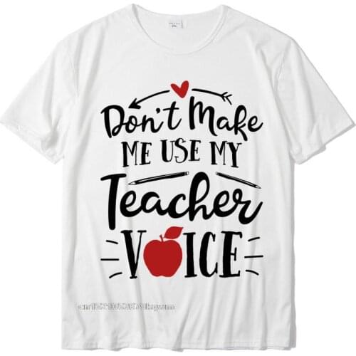 Dont Make Me Use My Teacher Voice T Shirt Women Men Gifts Camisa Tops Shirts For Men New Coming Cotton Tshirts Europe