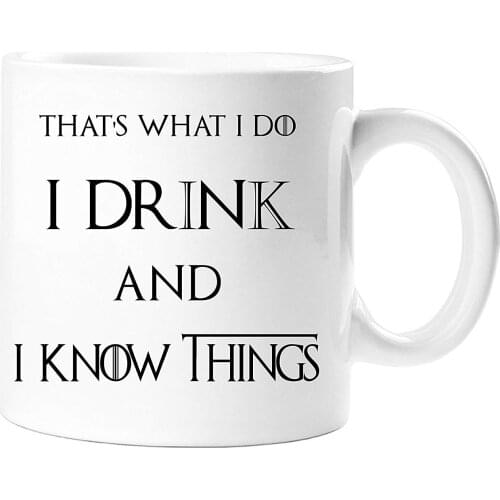 Thats What I Do, I Drink and I Know Things Gift Mug 11 OZ Tea Coffee Ceramic Mug