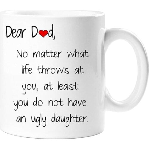 Dear Dad No Matter What Life Throws At You At Least You Do Not Have An Ugly Son Daughter Gift Tea Coffee Mug