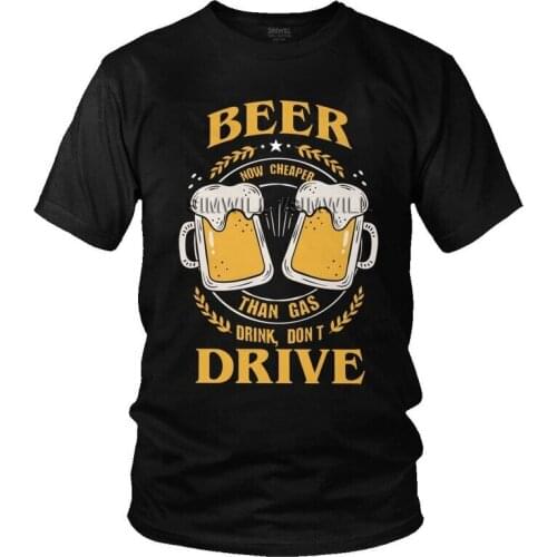 Beer Now Cheaper Than Gas Don't Drive Tshirt Men Novelty Tee Top Cotton T Shirt Short Sleeve Alcohol Drinker Drink Lover T-shirt