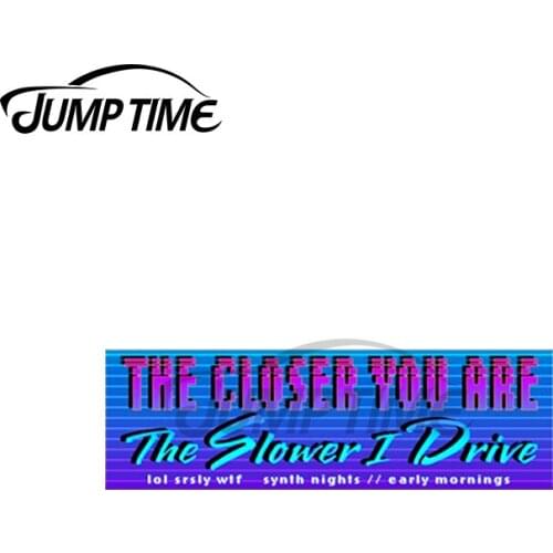 Jump Time 13 x 4cm For The Closer You Are The Slower I Drive Slap JDM Car Stickers Truck Decal Waterproof Scratch-proof Decor