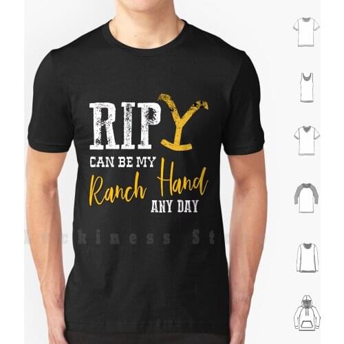 Rip Can Be My Ranch Hand Any Day T Shirt Men cotton Cotton S - 6xl Yellowstone Dutton Ranch Montana John Dutton American
