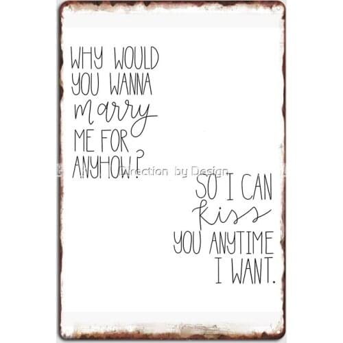Why Would You Wanna Marry Me Anyhow? So I Can Kiss You Anytime I Want. Poster Metal Plaque Pub Garage Plaques
