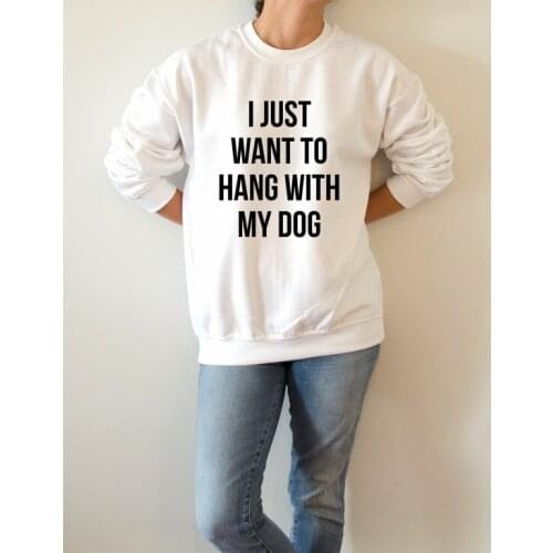 Kawaii I Just Want To Hang with My Dog Women Sweatshirts Streetwear Full Long Sleeve Pullovers Graphic Clothing Drop shipping