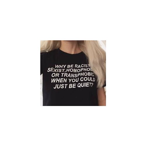 Women Tshirt Why Be Racist Sexist Homophobic Transphobic When You Could Just Be Quiet Tumblr Quotes T Shirt for Girl Drop Ship