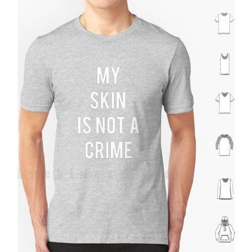 My Skin Is Not A Crime T Shirt DIY Cotton Big Size S-6xl Black Matters Black Matters African American Moriah Felder Mike Brown