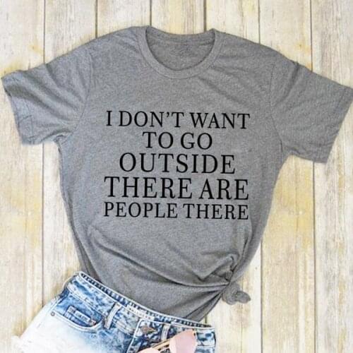 I don't want go outside there are people there t shirt women fashion pure cotton slogan quote t shirt unisex grunge tumblr tees