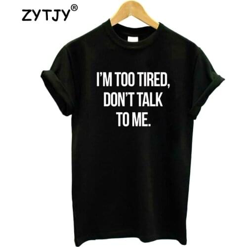 I'M TOO TIRED DON'T TALK TO ME Women Tshirt Cotton Funny t Shirt For Lady Girl Top Tee Hipster Tumblr Drop Ship HH-426