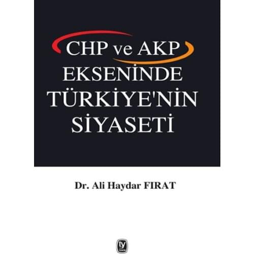 CHP and AKP Ekseninde Türkiye'nin Politics Ali Haydar Euphrates Thompson 'S Publishing House Policy-Date Sequence (TURKISH)