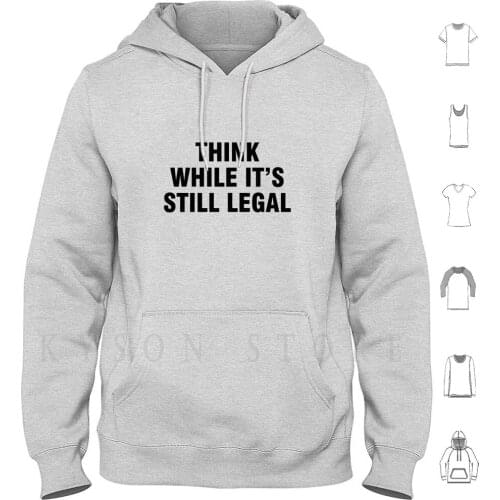 Think While Its Still Legal Hoodies Long Sleeve Think While Its Still Legal Anti Trump Politics Thought