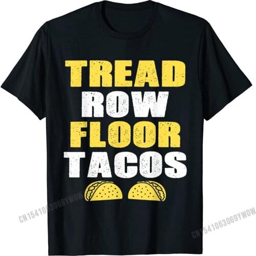 Tread Row Floor Equals Tacos - Funny Workout T-Shirt Camisas Men Tshirts Tops Tees Wholesale Cotton Hip Hop Design Mens