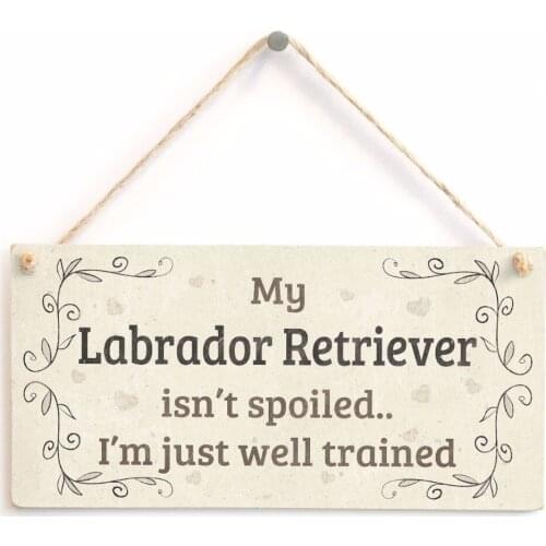 Meijiafei My Labrador Retriever Isn't Spoiled I'm Just Well Trained -Home Accessory Gift Sign For Labrador Retriever Dog Owners