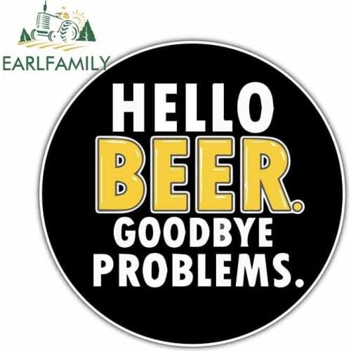EARLFAMILY 13cm x 13cm for Hello Beer Goodbye Problems Funny Car Stickers Auto Decals about Any Flat Smooth Clean Surface Decor