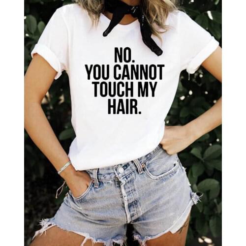 NO YOU CANNOT TOUCH MY HAIR Print Women Summer Tshirts Casual Funny Harajuku T Shirt Tumblr Top Tee Hipster Female Ropa De Mujer
