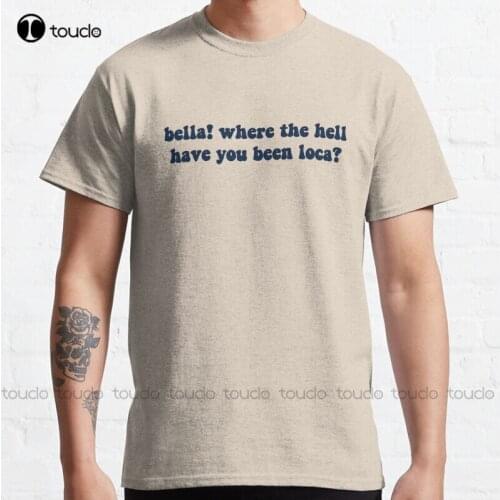 New Where Have You Been Loca? Classic T-Shirt Cotton Tee Shirt S-5Xl