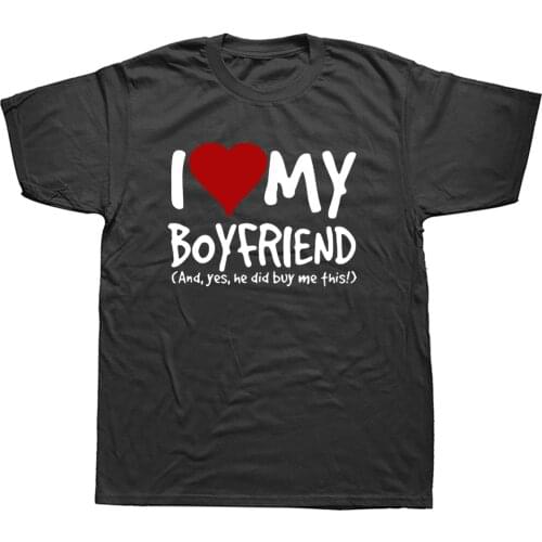Funny I Love My Boyfriend Yes He Bought Me T-Shirt Mens Girlfriend Birthday Unisex Gift Humour T Shirt Great Gift Tee