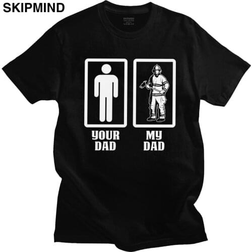 Funny Your Dad My Dad Firefighter T Shirt Men Cotton Urban T-shirt Short Sleeved Firemen Fire Hero Tee Loose Fit Clothing Gift
