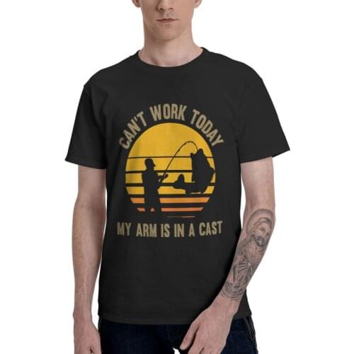 Male Can't Work Today My Arm Is In A Cast T-Shirt Fashion Fishing Tshirt Short Sleeve Cool T Shirt Homme Cotton Tee Tops Merch
