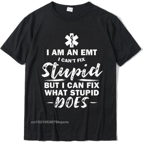 I Am An EMT - Stupid Funny EMT EMS Ambulance AMR T-Shirt Top T-Shirts Unique Newest Cotton Tops Shirts Leisure For Men