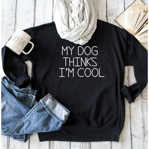 Kawaii My Dog Thinks I'm Cool Graphic Sweatshirt Kawaii Cotton Full long sleever Pullovers Mother Life Casual Women Clothing