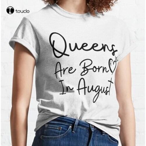 New Queens Are Born In August Classic T-Shirt Cotton Tee Shirt Woman Women Girl