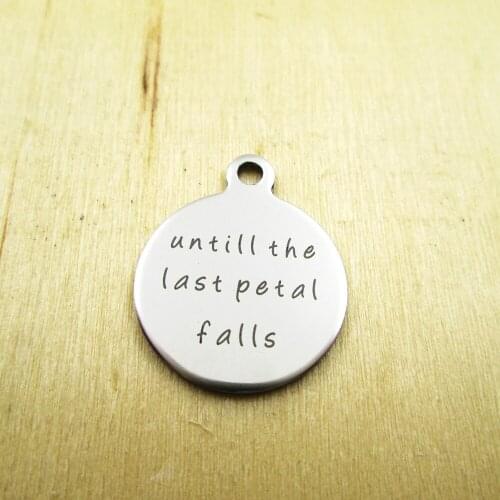 10pcs/lot-until the last petal falls stainless steel charms - Laser Engraved - Customized - DIY Charms Pendants
