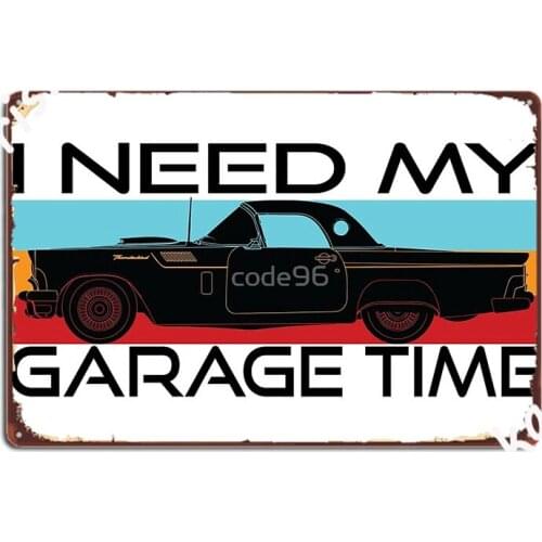 I Need My Garage Time Metal Sign Club Vintage Wall Decor Cave Pub Tin Sign Poster