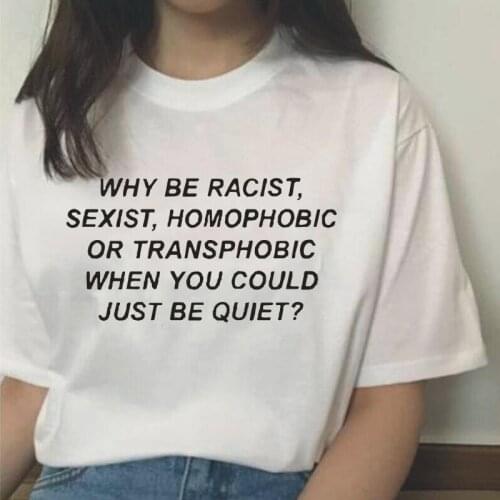 Why Be Racist Sexist Homophobic Transphobic When You Could Just Be Quiet Letter Print Tshirt Women Tops Casual Tee Shirt Femme