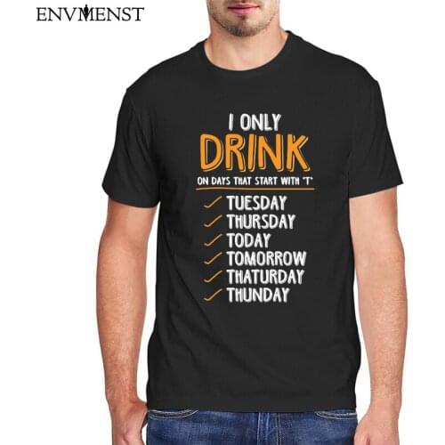 I Only Drink On Days That Start With “T” T Shirt Men Clothing Funny Drink T-Shirt harajuku Short Sleeve Tees Mens Vintage Tops