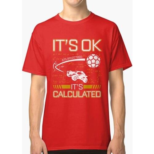 Its Ok Its Calculated Funny Gift For Rocket Gamers T Shirt Rocket League Rocket League Tshirt Rocket League