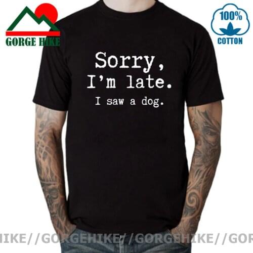 GorgeHike Humor Sorry I Am Late I Saw A Dog T Shirt men Funny Tshirt 100% Cotton Soft High Quality Basic Short Sleeve Camisetas