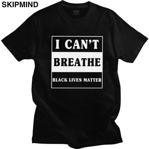 I Cant Breathe Black Lives Matter Man T Shirt Pure Cotton Justice For Floyd Tees Round Neck Short Sleeved Fashion Tshirt Gift