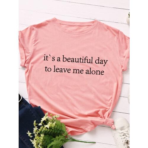 Beautiful Day To Leave Me Alone Print Women T Shirt Short Sleeve O Neck Loose Women Tshirt Ladies Tee Shirt Tops Camisetas Mujer