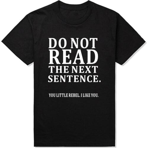New Summer Funny Do Not Read The Next Sentence T Shirts Men Joke GIFT T-shirts Cotton Fashion