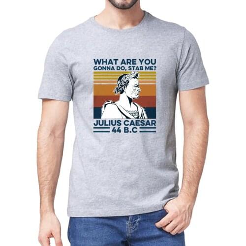 2020 NEW Summer What are you gonna do Stab me? Julius Caesar 44 BC Vintage Mens cotton T-Shirt Humor women Shirt Tops tee 3XL