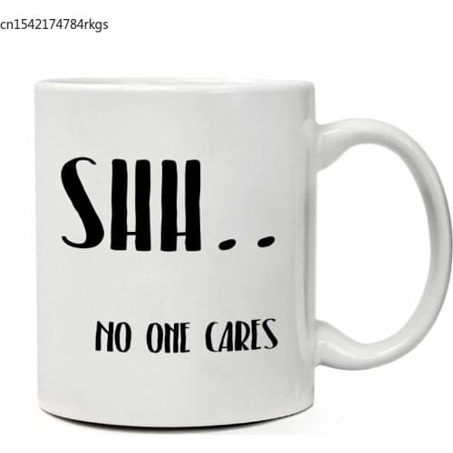 Shh. NO ONE CARES - Unique Present for Men & Women, Him or Her - Best Office Cup & Birthday Gag Gift