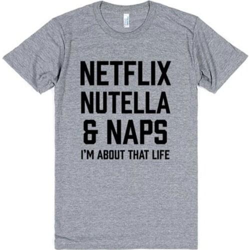 2020 Netflix, Nutella & Naps I'm About That Life T-shirt Unisex Graphic Tees Funny Quote Shirt Women/Men/Youth Cool Tees