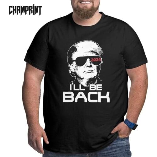 Novelty I'll Be Back T.R.U.M.P 2024 T-Shirts Men O Neck Pure Cotton T Shirt Trump Short Sleeve Big Tall Tee Shirt Plus Size Big