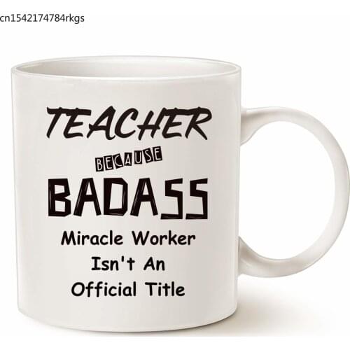 Christmas Gifts Funny Badass Teacher Coffee Mug, Teacher Because Badass Miracle Worker Is Not an Official Title Cup, White 11 Oz