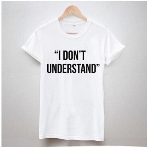 Women Tshirt I don't understand Letters Casual Cotton Funny Shirt Top Tee Black Whtie Brand Hipster Plus Size Camiseta HH305-230