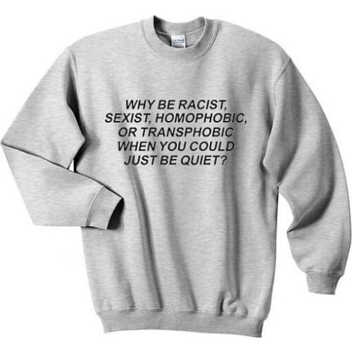Tumblr Cotton Why Be Racist Sexist Homophobic Transphobic When You Can Just Be Quiet Sweatshirt Casual Crewneck Style Hooded Top