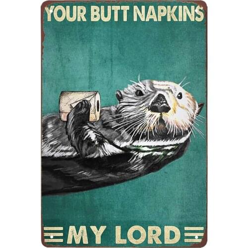 Otters with Toilet Paper roll Your Butt Napkins My Lord tin Signs Vintage Home Decoration bar Cafe Kitchen Garage Wall