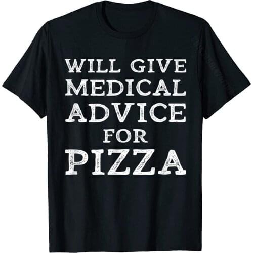 Will Give Medical Advice For Pizza Funny Doctor Nurse Medic T-Shirt Gift Custom Tops Shirt On Sale Cotton Men T Shirt