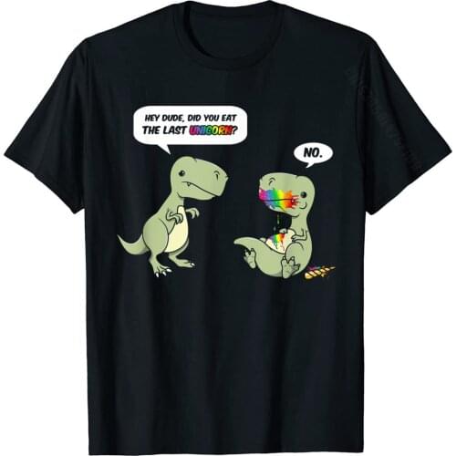 Hey Dude Did YOU Eat The Last Unicorn Joke T-Rex Dino Tshirt Top T-Shirts For Men Comics T Shirt Coupons Custom Cotton