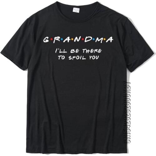 Funny Grandma Ill Be There To Spoil You T-Shirt SummerPrinted Tops Tees Brand New Cotton Mens T Shirt