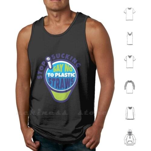 Stop Sucking Say No To Plastic Tank Tops Vest Sleeveless Straws Ban Plastic Straws Anti Plastic Stop Plastic Plastic Ban Last